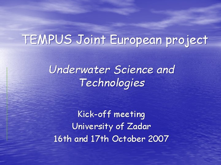 TEMPUS Joint European project Underwater Science and Technologies Kick-off meeting University of Zadar 16