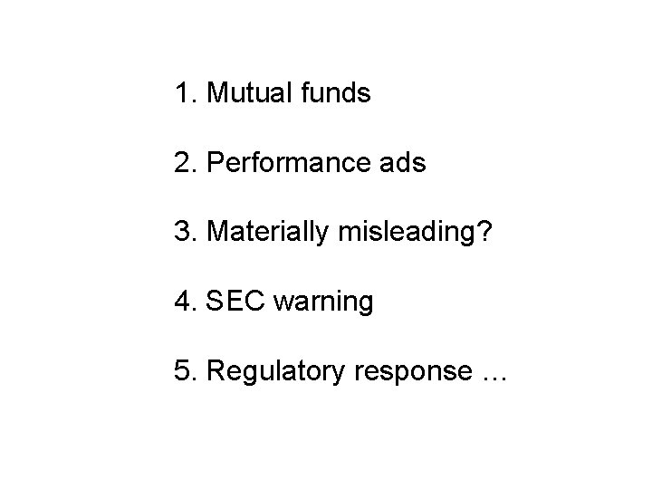 1. Mutual funds 2. Performance ads 3. Materially misleading? 4. SEC warning 5. Regulatory 1. Mutual funds 2. Performance ads 3. Materially misleading? 4. SEC warning 5. Regulatory