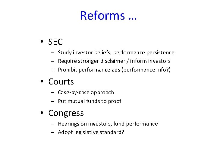 Reforms … • SEC – Study investor beliefs, performance persistence – Require stronger disclaimer