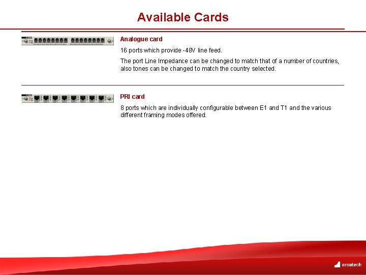 Available Cards Analogue card 16 ports which provide -48 V line feed. The port