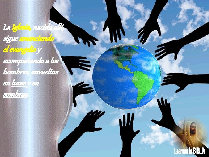 La Iglesia, nacida allí, sigue anunciando el evangelio y acompañando a los hombres, envueltos