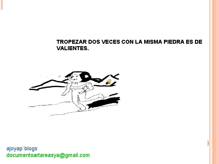 TROPEZAR DOS VECES CON LA MISMA PIEDRA ES DE VALIENTES ajoyap`blogs documentoartareasya@gmail. com 