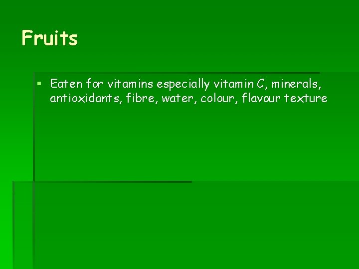 Fruits § Eaten for vitamins especially vitamin C, minerals, antioxidants, fibre, water, colour, flavour