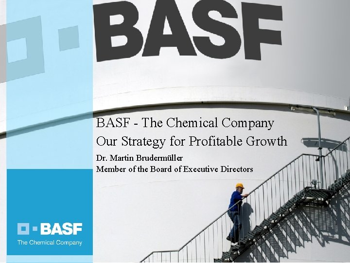 BASF - The Chemical Company Our Strategy for Profitable Growth Dr. Martin Brudermüller Member