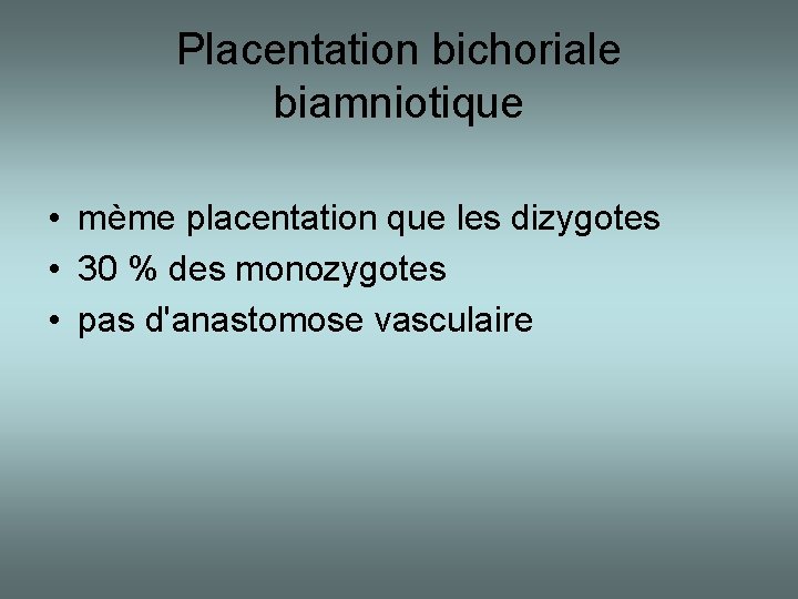 Placentation bichoriale biamniotique • mème placentation que les dizygotes • 30 % des monozygotes