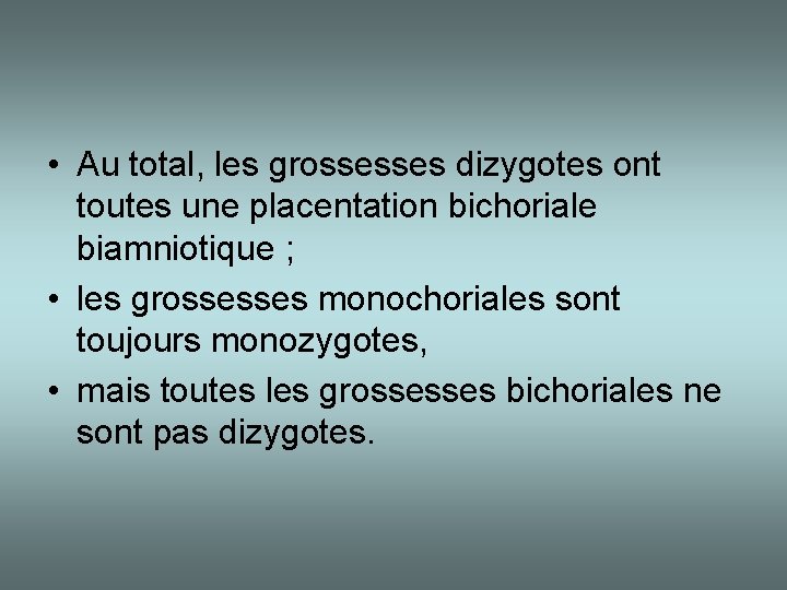  • Au total, les grossesses dizygotes ont toutes une placentation bichoriale biamniotique ;