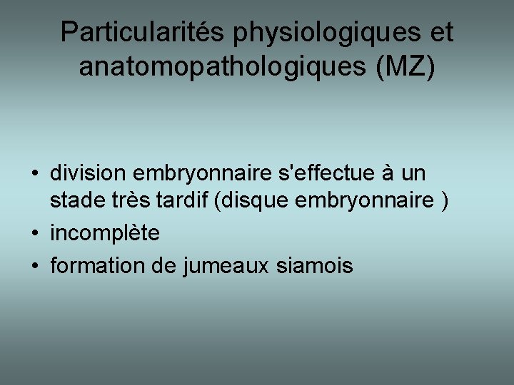 Particularités physiologiques et anatomopathologiques (MZ) • division embryonnaire s'effectue à un stade très tardif