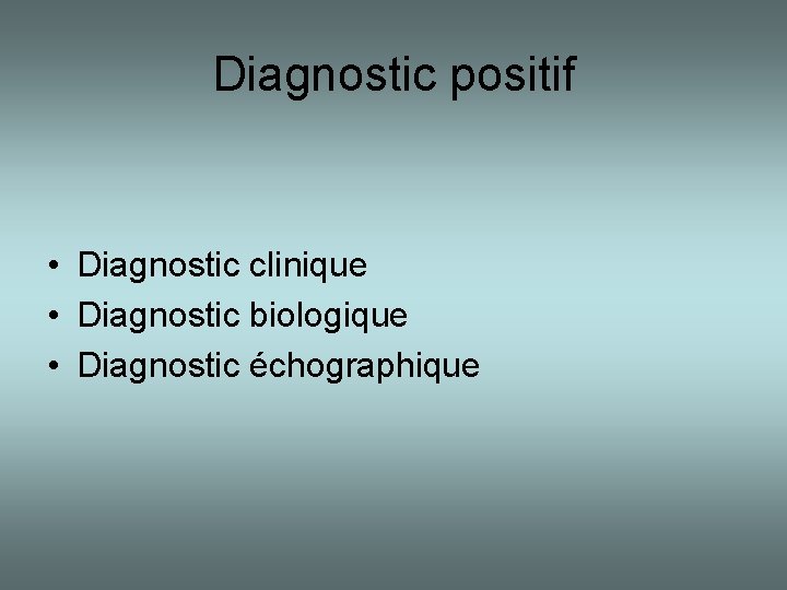 Diagnostic positif • Diagnostic clinique • Diagnostic biologique • Diagnostic échographique 
