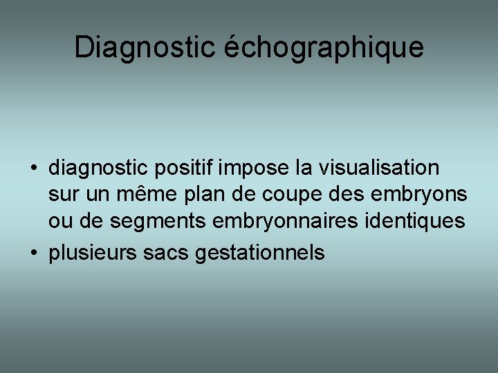 Diagnostic échographique • diagnostic positif impose la visualisation sur un même plan de coupe
