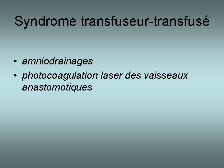 Syndrome transfuseur-transfusé • amniodrainages • photocoagulation laser des vaisseaux anastomotiques 