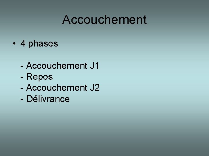 Accouchement • 4 phases - Accouchement J 1 - Repos - Accouchement J 2