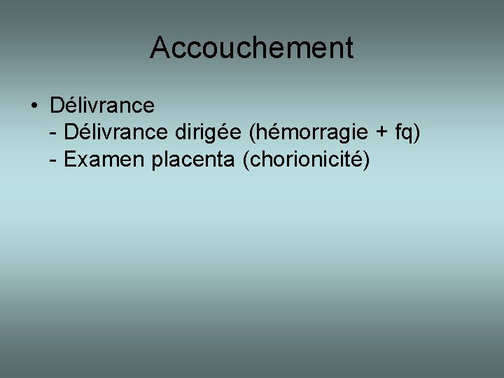 Accouchement • Délivrance - Délivrance dirigée (hémorragie + fq) - Examen placenta (chorionicité) 