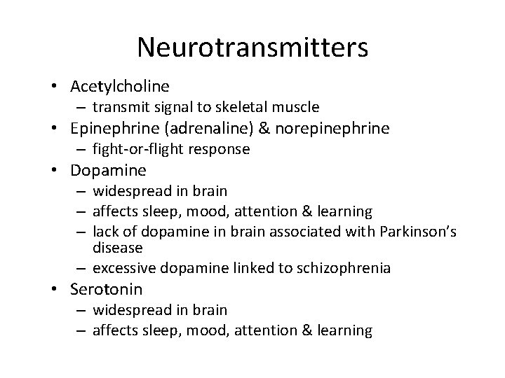 Neurotransmitters • Acetylcholine – transmit signal to skeletal muscle • Epinephrine (adrenaline) & norepinephrine