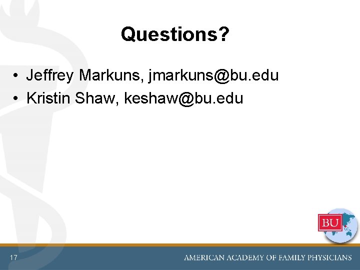 Questions? • Jeffrey Markuns, jmarkuns@bu. edu • Kristin Shaw, keshaw@bu. edu 17 Questions? • Jeffrey Markuns, jmarkuns@bu. edu • Kristin Shaw, keshaw@bu. edu 17
