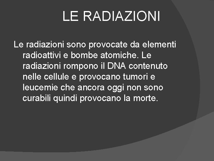 LE RADIAZIONI Le radiazioni sono provocate da elementi radioattivi e bombe atomiche. Le radiazioni