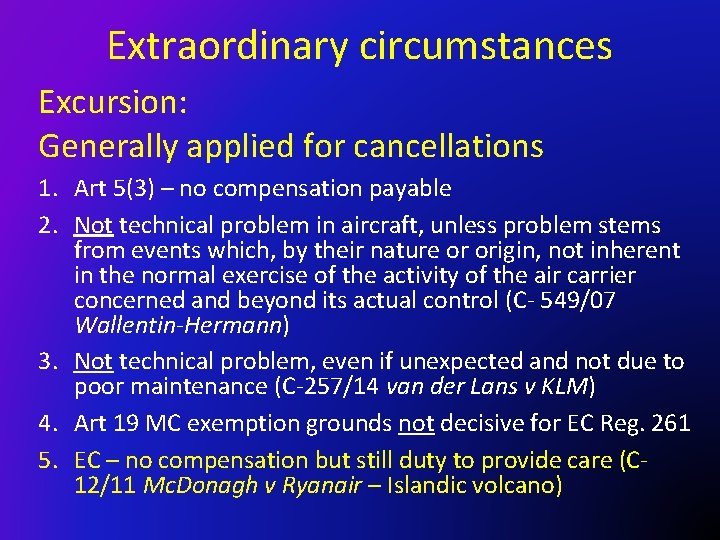 Extraordinary circumstances Excursion: Generally applied for cancellations 1. Art 5(3) – no compensation payable