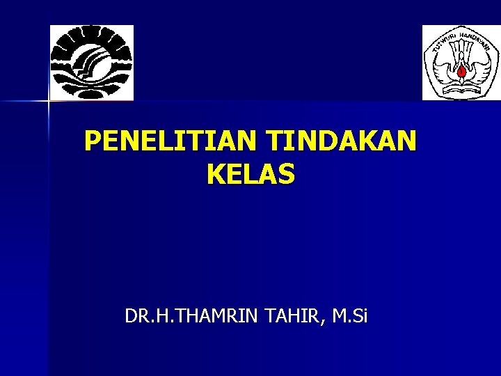 PENELITIAN TINDAKAN KELAS DR. H. THAMRIN TAHIR, M. Si 