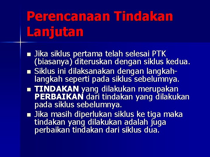 Perencanaan Tindakan Lanjutan n n Jika siklus pertama telah selesai PTK (biasanya) diteruskan dengan