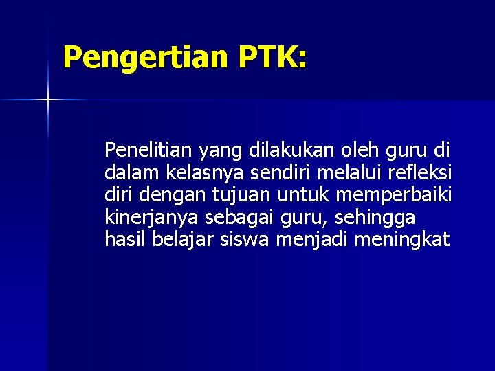 Pengertian PTK: Penelitian yang dilakukan oleh guru di dalam kelasnya sendiri melalui refleksi diri