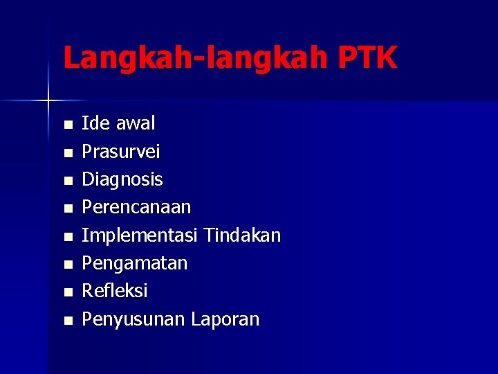 Langkah-langkah PTK n n n n Ide awal Prasurvei Diagnosis Perencanaan Implementasi Tindakan Pengamatan