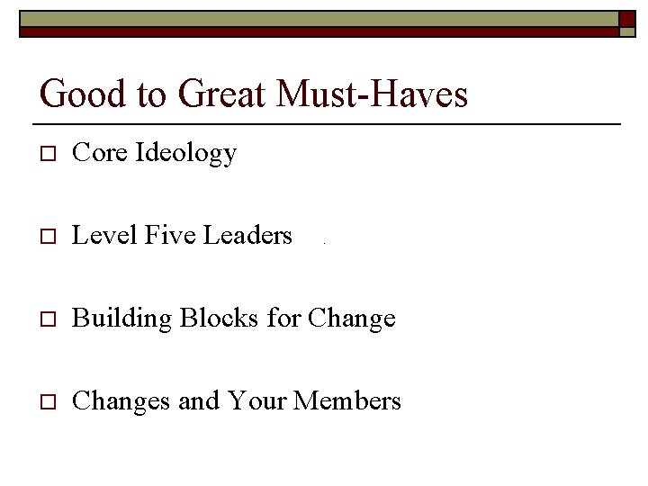 Good to Great Must-Haves o Core Ideology o Level Five Leaders o Building Blocks Good to Great Must-Haves o Core Ideology o Level Five Leaders o Building Blocks