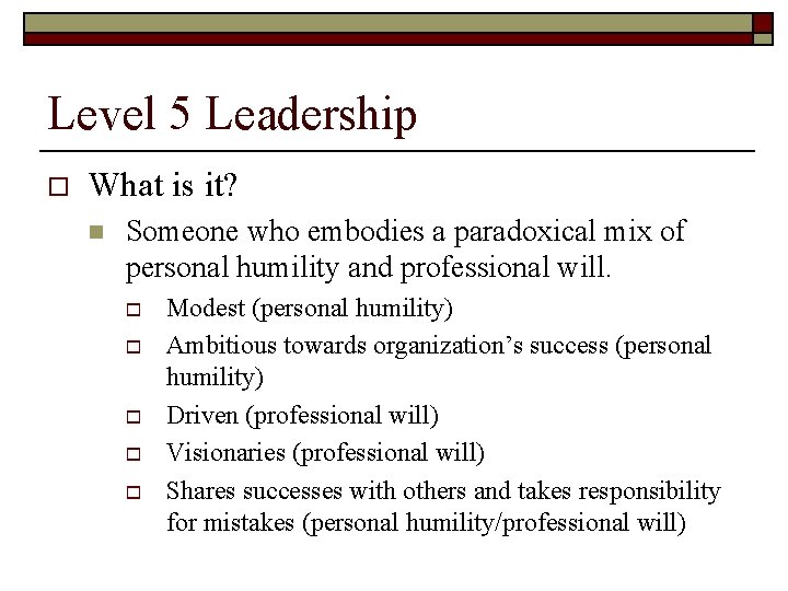 Level 5 Leadership o What is it? n Someone who embodies a paradoxical mix Level 5 Leadership o What is it? n Someone who embodies a paradoxical mix