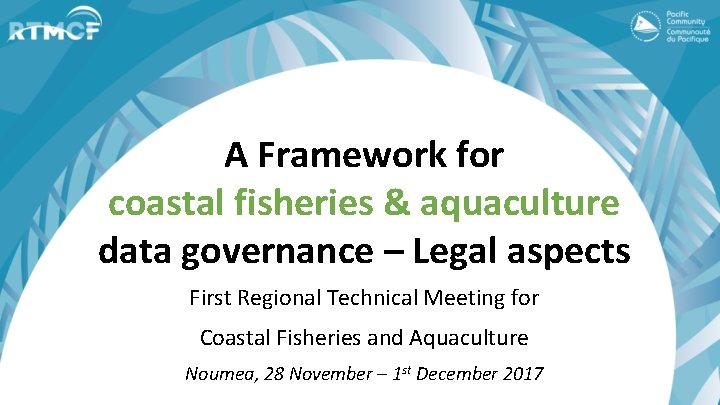 A Framework for coastal fisheries & aquaculture data governance – Legal aspects First Regional