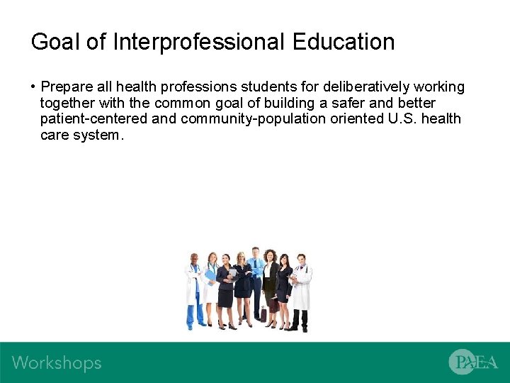 Goal of Interprofessional Education • Prepare all health professions students for deliberatively working together