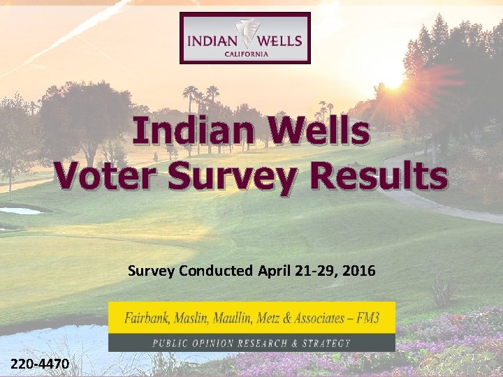 Indian Wells Voter Survey Results Survey Conducted April 21 -29, 2016 220 -4470 