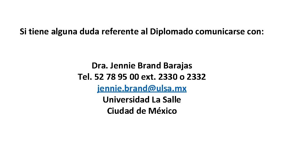 Si tiene alguna duda referente al Diplomado comunicarse con: Dra. Jennie Brand Barajas Tel. Si tiene alguna duda referente al Diplomado comunicarse con: Dra. Jennie Brand Barajas Tel.