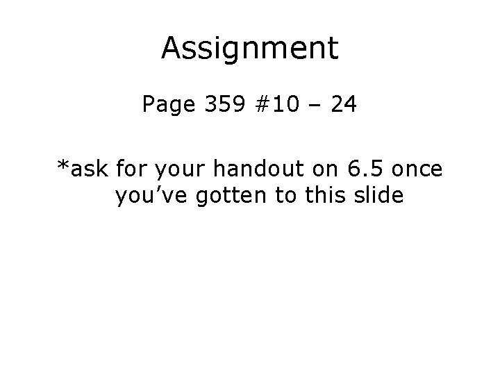 Assignment Page 359 #10 – 24 *ask for your handout on 6. 5 once