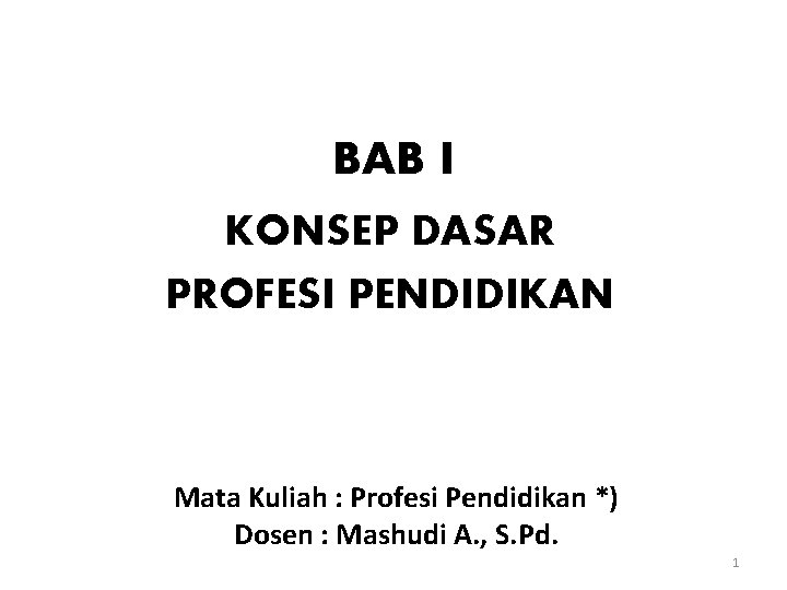 BAB I KONSEP DASAR PROFESI PENDIDIKAN Mata Kuliah : Profesi Pendidikan *) Dosen :