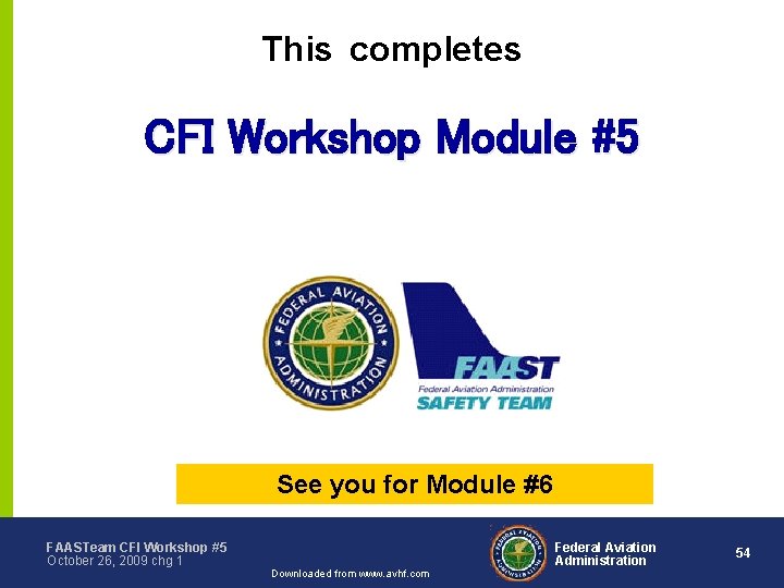 This completes CFI Workshop Module #5 See you for Module #6 FAASTeam CFI Workshop