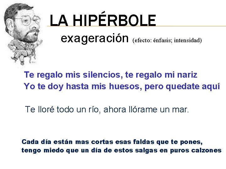 LA HIPÉRBOLE exageración (efecto: énfasis; intensidad) Te regalo mis silencios, te regalo mi nariz