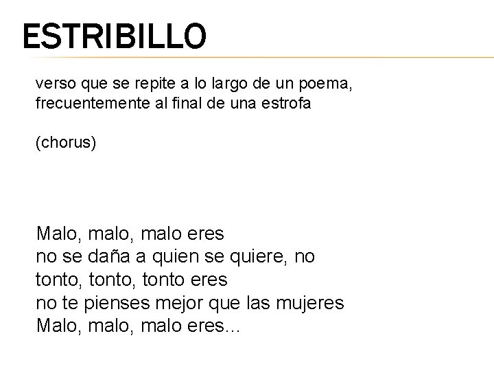 ESTRIBILLO verso que se repite a lo largo de un poema, frecuentemente al final