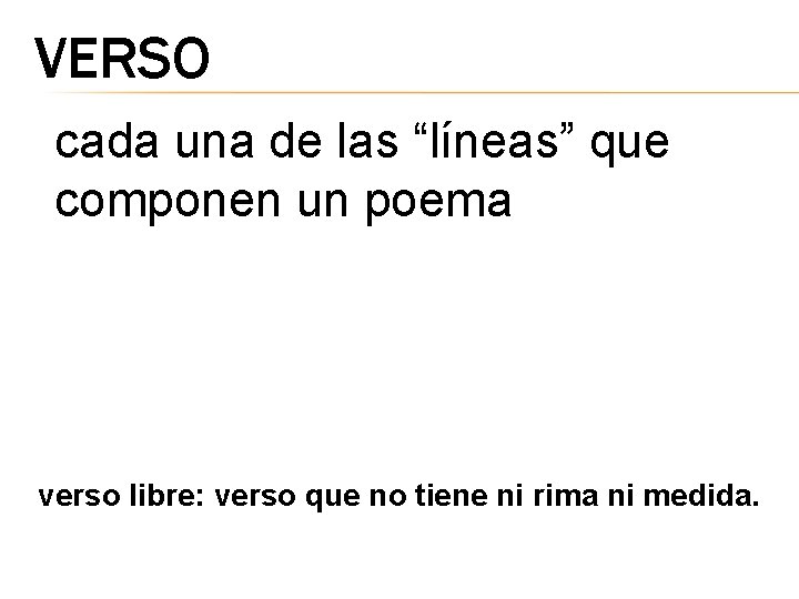 VERSO cada una de las “líneas” que componen un poema verso libre: verso que