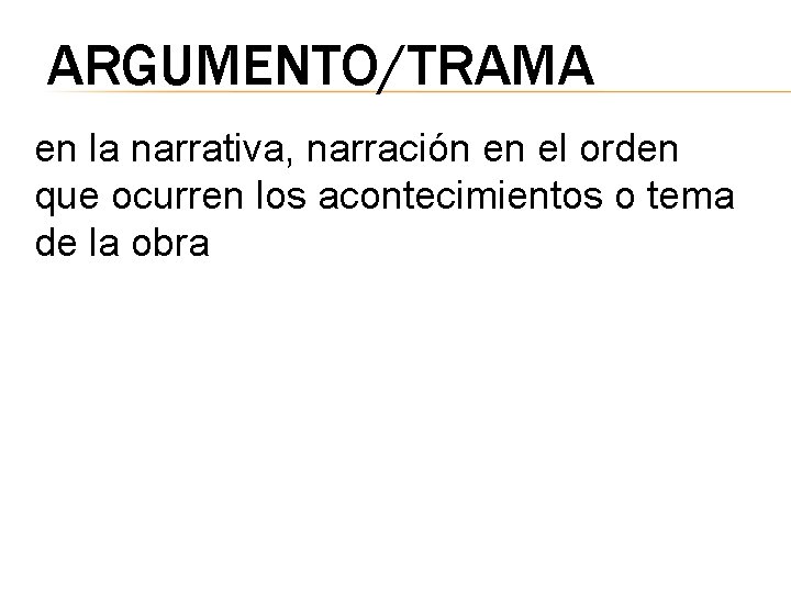 ARGUMENTO/TRAMA en la narrativa, narración en el orden que ocurren los acontecimientos o tema