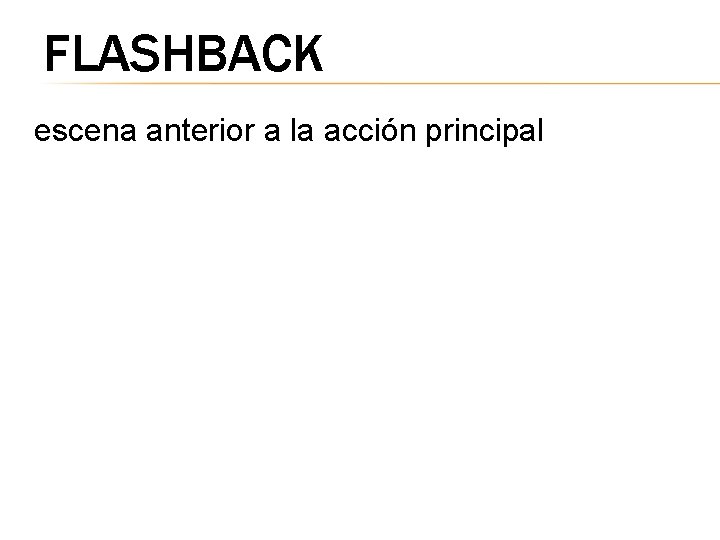 FLASHBACK escena anterior a la acción principal 