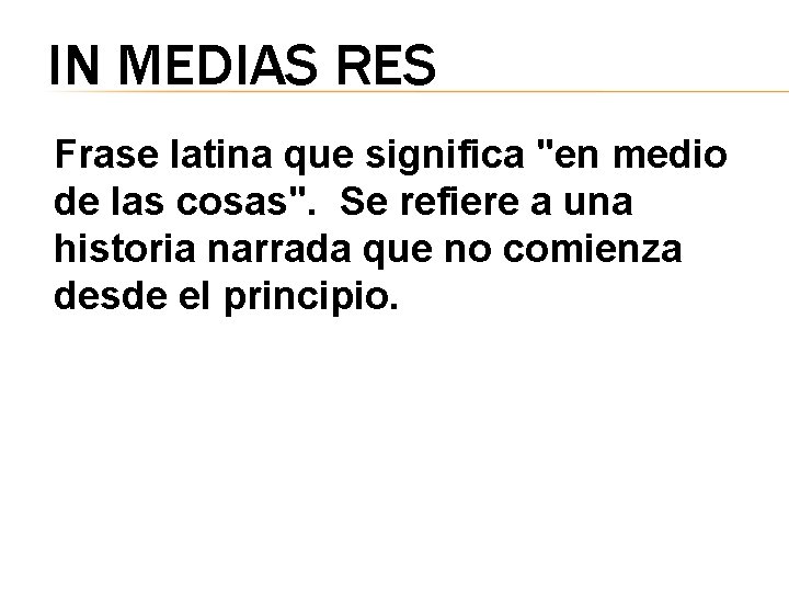 IN MEDIAS RES Frase latina que significa "en medio de las cosas". Se refiere