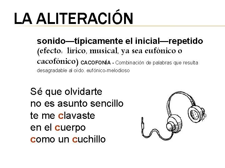 LA ALITERACIÓN sonido—típicamente el inicial—repetido (efecto: lírico, musical, ya sea eufónico o cacofónico) CACOFONÍA