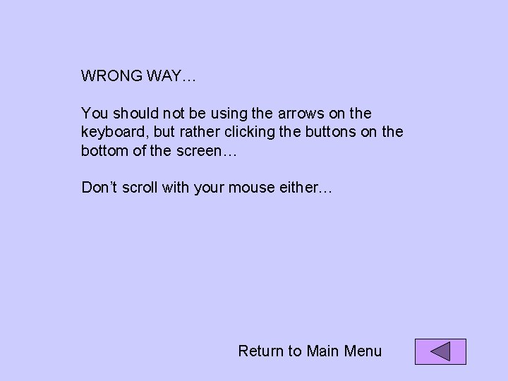 WRONG WAY… You should not be using the arrows on the keyboard, but rather