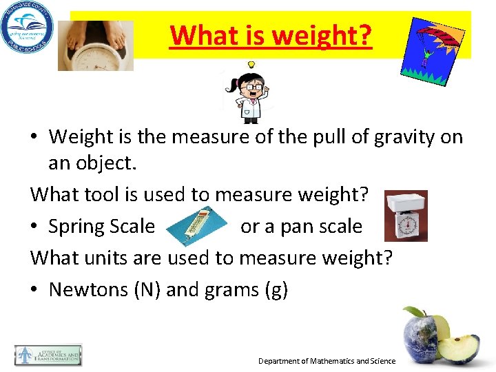 What is weight? • Weight is the measure of the pull of gravity on