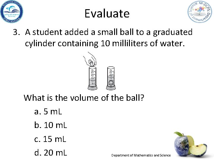 Evaluate 3. A student added a small ball to a graduated cylinder containing 10