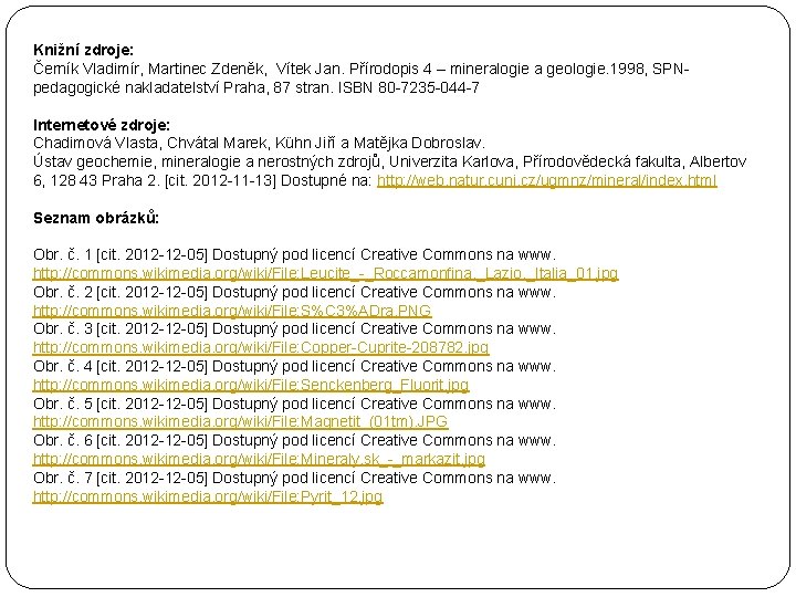 Knižní zdroje: Černík Vladimír, Martinec Zdeněk, Vítek Jan. Přírodopis 4 – mineralogie a geologie.