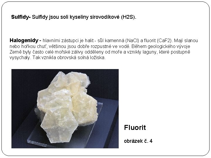 Sulfidy- Sulfidy jsou soli kyseliny sirovodíkové (H 2 S). Halogenidy - hlavními zástupci je