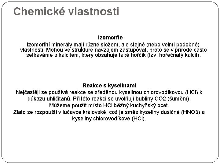 Chemické vlastnosti Izomorfie Izomorfní minerály mají různé složení, ale stejné (nebo velmi podobné) vlastnosti.