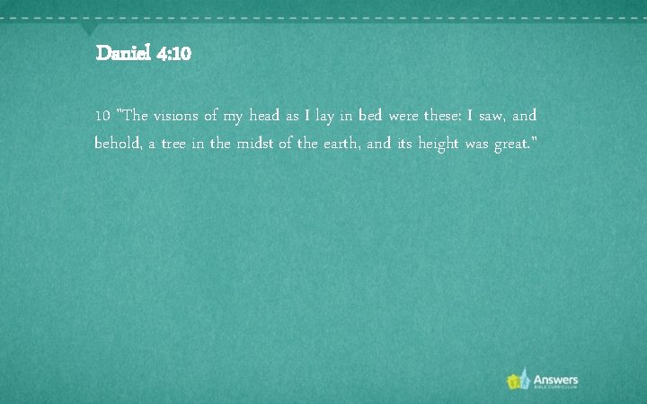 Daniel 4: 10 10 "The visions of my head as I lay in bed