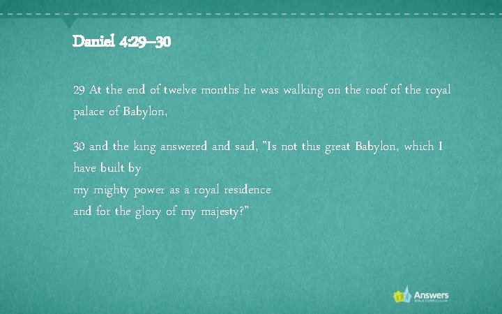 Daniel 4: 29– 30 29 At the end of twelve months he was walking