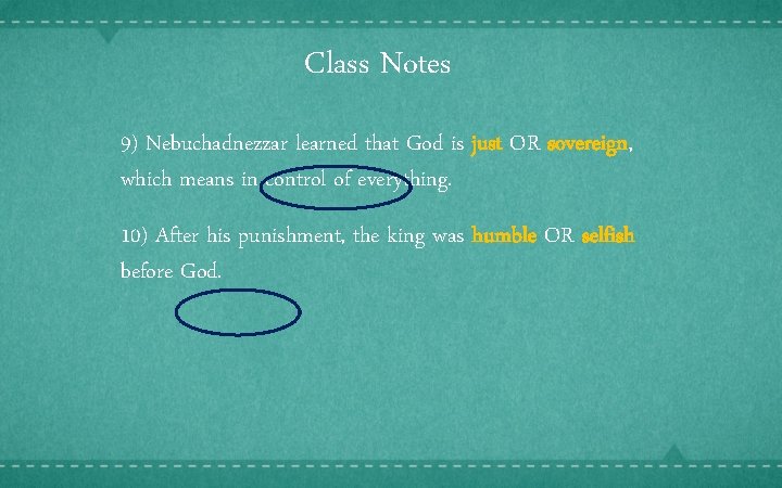 Class Notes 9) Nebuchadnezzar learned that God is just OR sovereign, which means in
