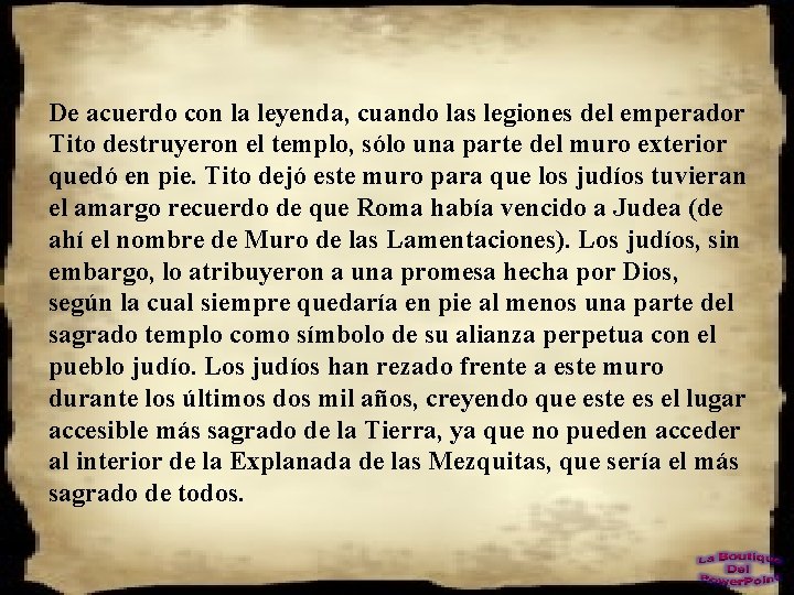 De acuerdo con la leyenda, cuando las legiones del emperador Tito destruyeron el templo,